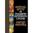 russische bücher: Акройд П. - Король Артур и рыцари Круглого стола