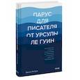 russische bücher: Ле Гуин У. - Парус для писателя от Урсулы Ле Гуин. Как управлять историей: от композиции до грамматики на примера