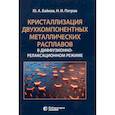 russische bücher: Байков Ю.А. - Кристаллизация двухкомпонентных металлических расплавов в диффузионно-релаксационном режиме